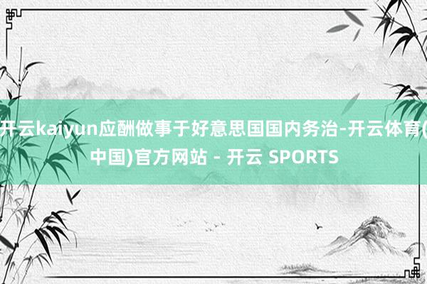 开云kaiyun应酬做事于好意思国国内务治-开云体育(中国)官方网站 - 开云 SPORTS