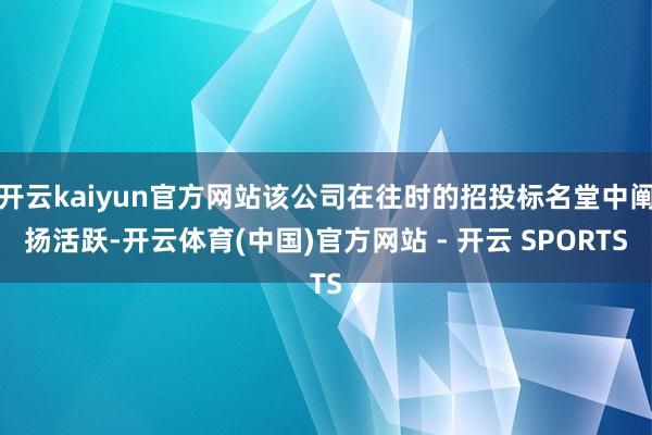 开云kaiyun官方网站该公司在往时的招投标名堂中阐扬活跃-开云体育(中国)官方网站 - 开云 SPORTS